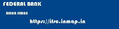 FEDERAL BANK  BIHAR SIWAN    ifsc code